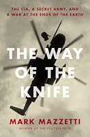 The Way of the Knife: The CIA, a Secret Army, and a War at the Ends of the Earth