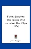 Flavius Josephus Der Fuhrer Und Irrefuhrer Der Pilger (1854) - 