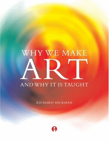 Why We Make Art: And Why It Is Taught (Intellect Books - Computers and the History of Art)