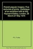 French popular imagery : five centuries of prints : [catalogue of an exhibition held at the] Hayward Gallery, London, 26 March-27 May 1974