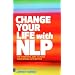 Change Your Life with NLP: The Powerful Way to Make Your Whole Life Better