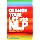 Change Your Life with NLP: The Powerful Way to Make Your Whole Life Better
