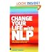 Change Your Life with NLP: The Powerful Way to Make Your Whole Life Better