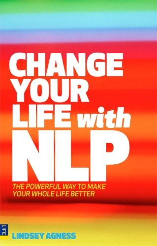 Change Your Life with NLP: The Powerful Way to Make Your Whole Life Better