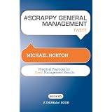#SCRAPPYGENERALMANAGEMENTtweetBook01:PracticalPracticesforGreatManagementResults