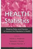 Health Statistics: Shaping Policy and Practice to Improve the Populations Health Health Statistics: Shaping Policy and Practice to Improve the Populations Health