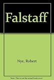 Falstaff : being the 'Acta domini Johannis Fastolfe', or 'The hundred days war', as told by Sir John Fastolf, K.G., to his secretaries William Worcester, Stephen Scrope, Fr Brackley, Christopher Hanso