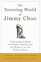 The Towering World of Jimmy Choo: A Glamorous Story of Power, Profits, and the Pursuit of the Perfect Shoe
