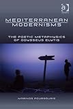 Mediterranean modernisms : the poetic metaphysics of Odysseus Elytis