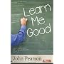 Learn Me Good by John Pearson