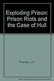 The exploding prison : prison riots and the case of Hull