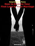 Reigniting the Flame: How to Restore Your First Love to Your Marriage