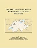 The 2006 Economic and Product Market Databook for Basel, Switzerland (Philip M. Parker)