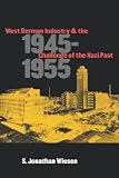 West German Industry and the Challenge of the Nazi Past, 1945-1955