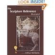 The Sculpture Reference: Contemporary Techniques, Terms, Tools, Materials And Sculpture
