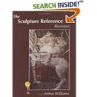 The Sculpture Reference: Contemporary Techniques, Terms, Tools, Materials And Sculpture by  Arthur Williams