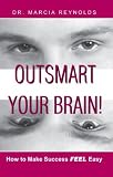 Outsmart Your Brain! How to Make Success Feel Easy