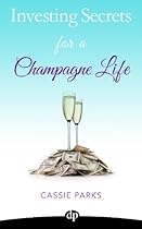 Investing Secrets for a Champagne Life: Get Started Investing In Real Estate, Create Cash Flow With A Passive Income Stream, And Design A Plan For Early Retirement