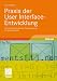 Praxis der User Interface-Entwicklung: Informationsstrukturen, Designpatterns, Vorgehensmuster
