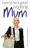 How to be a great working mum