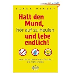 Halt den Mund, h�r auf zu heulen und lebe endlich! Der Tritt in den Hintern f�r alle, die mehr wollen