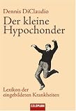 Der kleine Hypochonder: Lexikon der eingebildeten Krankheiten - Dennis DiClaudio