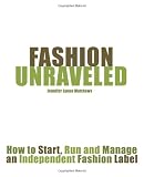 Fashion Unraveled: How To Start, Run And Manage An Independent Fashion Label