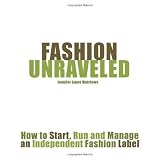 Fashion Unraveled: How To Start, Run And Manage An Independent Fashion Label