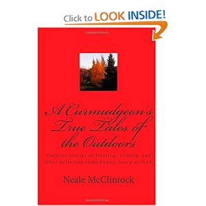 A Curmudgeon's True Tales of the Outdoors: Outdoor bstories of hunting, fishing, some funny, scary or odd.