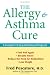 The Allergy and Asthma Cure: A Complete 8-Step Nutritional Program