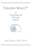"Cranio-What?" A CranioSacral Therapy Primer