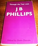 Through the year with J B Phillips : devotional readings for everyday