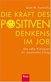 Die Kraft des positiven Denkens im Job: Die zehn Prinzipien f�r maximalen Erfolg - Scott W. Ventrella