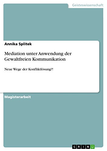 Mediation unter Anwendung der Gewaltfreien Kommunikation: Neue Wege der Konfliktlösung?! (German Edition)