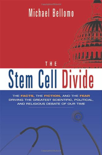 The Stem Cell Divide: The Facts, the Fiction, and the Fear Driving the Greatest Scientific, Political, and Religious Debate of Our Time