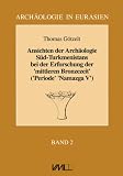 Ansichten der Arch&auml;ologie S&uuml;d-Turkmenistans bei der Erforschung der 'Mittleren Bronzezeit' (Periode 'Namazga V') - Thomas G&ouml;tzelt