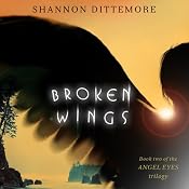 Broken Wings: An Angel Eyes Novel, Book 2 | [Shannon Dittemore]