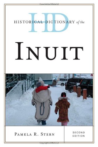 Historical Dictionary of the Inuit (Historical Dictionaries of Peoples and Cultures), by Pamela R. Stern
