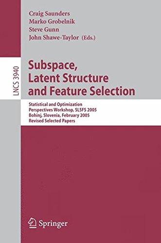 Subspace, Latent Structure and Feature Selection: Statistical and Optimization Perspectives Workshop, SLSFS 2005 Bohinj, Slovenia, February 23-25, ... Papers (Lecture Notes in Computer Science)