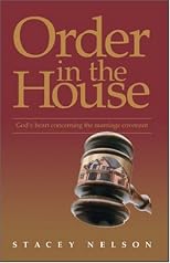 Order in the House : God's Heart Concerning the Marriage Covenant