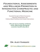 Foundational Assessments and Wellness Promotion in Integrative Chiropractic and Functional Medicine: Essential Concepts in Patient Assessment, Nutritional and Lifestyle Interventions Foundational Assessments and Wellness Promotion in Integrative Chiropractic and Functional Medicine: Essential Concepts in Patient Assessment, Nutritional and Lifestyle Interventions
