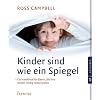 Kinder sind wie ein Spiegel: Ein Handbuch f�r Eltern, die ihre Kinder richtig lieben wollen