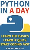 Python In A Day: Learn the basics, Learn it quick, Start coding fast