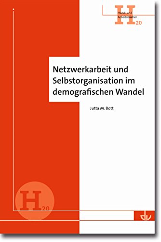 Netzwerkarbeit und Selbstorganisation im demografischen Wandel: Eine praxisorientierte Arbeitshilfe - Hand- und Arbeitsbücher (H 20) (German Edition)