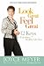 Look Great, Feel Great: 12 Keys to Enjoying a Healthy Life Now (Hardcover)