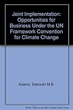 Joint implementation : opportunities for business under the UN framework convention on climate change