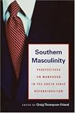 Southern Masculinity: Perspectives on Manhood in the South Since Reconstruction