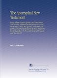 The Apocryphal New Testament: Being All the Gospels, Epistles, and Other Pieces Now Extant, Attributed in the First Four Centuries to Jesus Christ, His ... From the Original Tongues, and Now First C