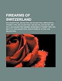 Firearms of Switzerland: Sig Sauer P226, Sig Sg 550, Sig Sauer P220, Br Gger & Thomet Apr, Sig Sauer P250, Sig Sg 510, Sig Sg 540, Sig P210