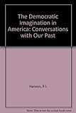 The democratic imagination in America : conversations with our past